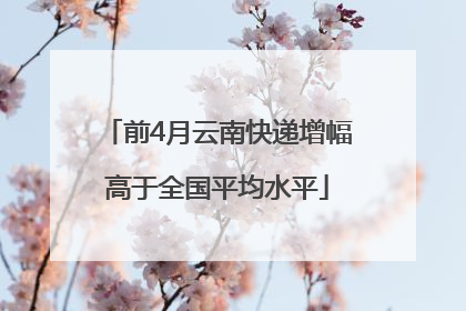 前4月云南快递增幅高于全国平均水平