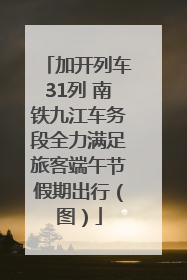 加开列车31列 南铁九江车务段全力满足旅客端午节假期出行（图）