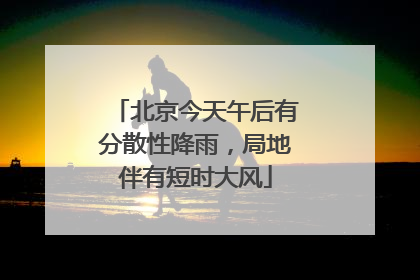 北京今天午后有分散性降雨，局地伴有短时大风