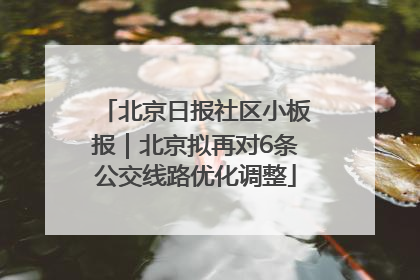 北京日报社区小板报｜北京拟再对6条公交线路优化调整