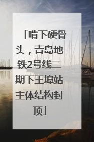 啃下硬骨头，青岛地铁2号线二期下王埠站主体结构封顶