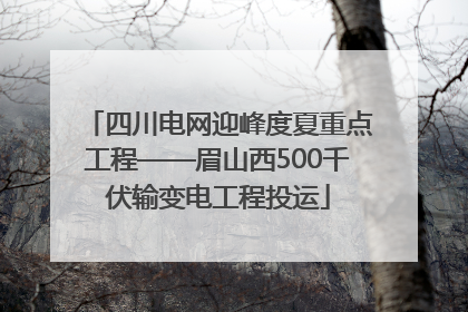四川电网迎峰度夏重点工程——眉山西500千伏输变电工程投运