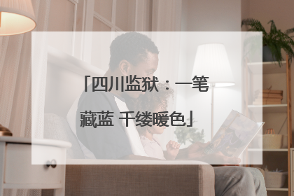 四川监狱：一笔藏蓝 千缕暖色