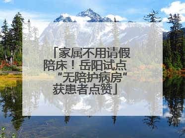 家属不用请假陪床！岳阳试点“无陪护病房”获患者点赞