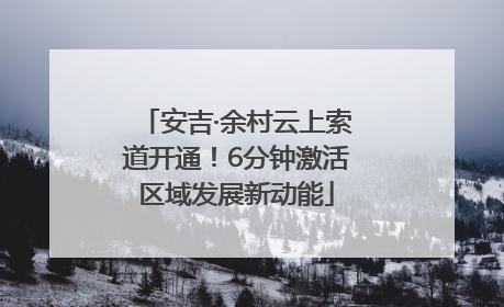 安吉·余村云上索道开通！6分钟激活区域发展新动能