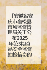 安徽省安庆市宿松县市场监督管理局关于公布2025年第3期食品安全监督抽检信息的通告