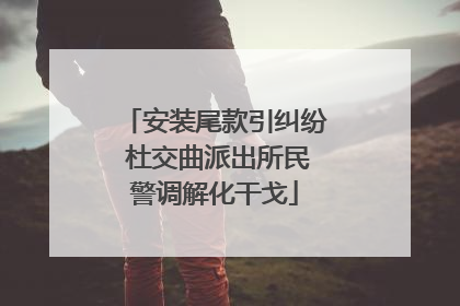 安装尾款引纠纷 杜交曲派出所民警调解化干戈