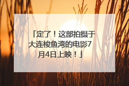 定了！这部拍摄于大连梭鱼湾的电影7月4日上映！