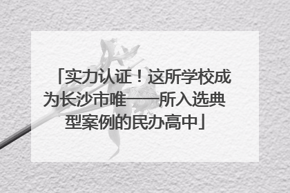 实力认证！这所学校成为长沙市唯一一所入选典型案例的民办高中