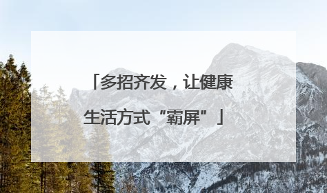 多招齐发，让健康生活方式“霸屏”