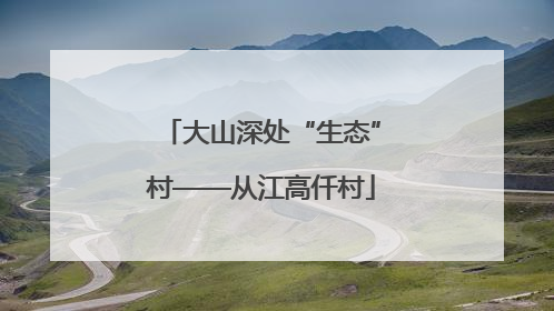大山深处“生态”村——从江高仟村