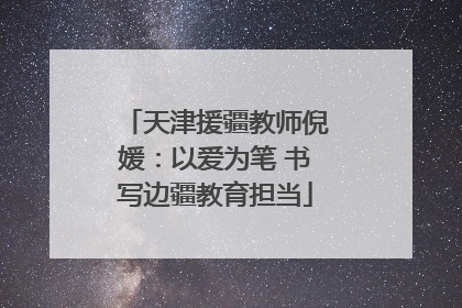 天津援疆教师倪媛：以爱为笔 书写边疆教育担当