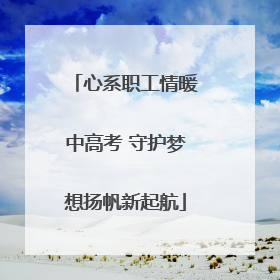 心系职工情暖中高考 守护梦想扬帆新起航