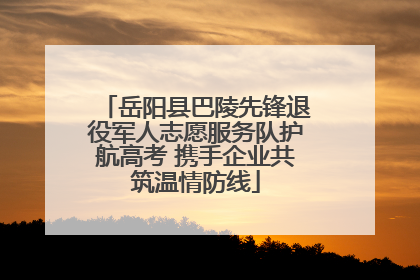 岳阳县巴陵先锋退役军人志愿服务队护航高考 携手企业共筑温情防线