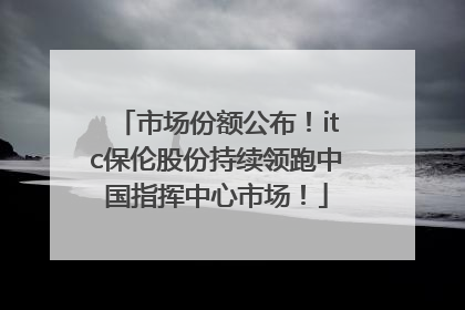 市场份额公布！itc保伦股份持续领跑中国指挥中心市场！