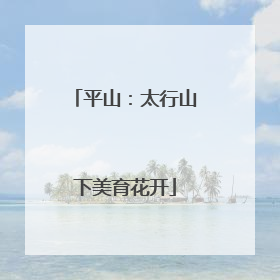 平山：太行山下美育花开