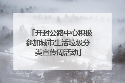 开封公路中心积极参加城市生活垃圾分类宣传周活动