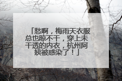 愁啊，梅雨天衣服总也晾不干，穿上未干透的内衣，杭州阿姨被感染了！