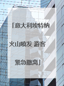 意大利埃特纳火山喷发 游客紧急撤离