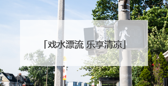 戏水漂流 乐享清凉