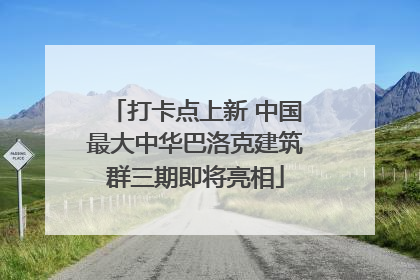 打卡点上新 中国最大中华巴洛克建筑群三期即将亮相