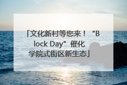 文化新村等您来！“Block Day”催化学院式街区新生态