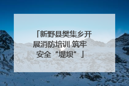 新野县樊集乡开展消防培训 筑牢安全“堤坝”