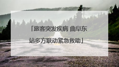 旅客突发疾病 曲阜东站多方联动紧急救助