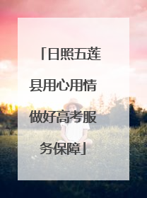 日照五莲县用心用情做好高考服务保障