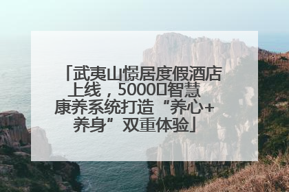 武夷山憬居度假酒店上线，5000㎡智慧康养系统打造“养心+养身”双重体验