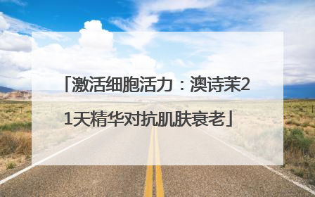 激活细胞活力：澳诗茉21天精华对抗肌肤衰老