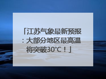 江苏气象最新预报：大部分地区最高温将突破30℃！