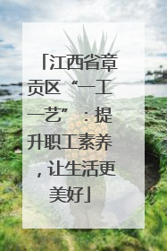 江西省章贡区“一工一艺”：提升职工素养，让生活更美好