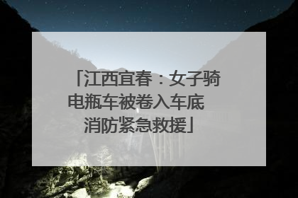 江西宜春：女子骑电瓶车被卷入车底 消防紧急救援