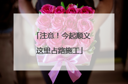 注意！今起顺义这里占路施工