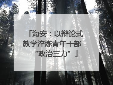 海安：以辩论式教学淬炼青年干部“政治三力”