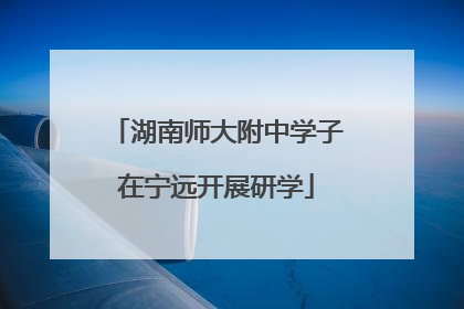 湖南师大附中学子在宁远开展研学