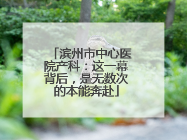 滨州市中心医院产科：这一幕背后，是无数次的本能奔赴