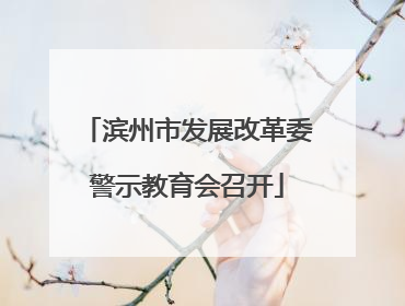滨州市发展改革委警示教育会召开