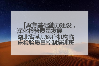 聚焦基础能力建设，深化检验质量发展——湖北省基层医疗机构临床检验质量控制培训班（孝感站）成功举办