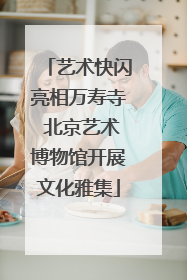 艺术快闪亮相万寿寺 北京艺术博物馆开展文化雅集