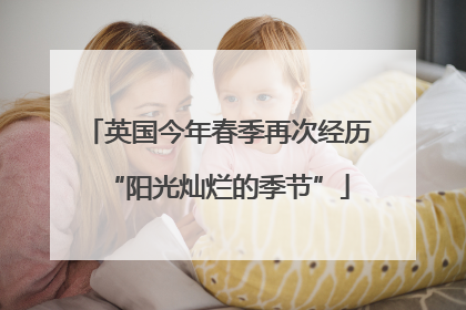 英国今年春季再次经历“阳光灿烂的季节”