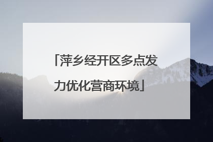 萍乡经开区多点发力优化营商环境