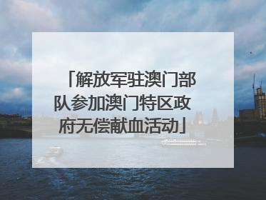 解放军驻澳门部队参加澳门特区政府无偿献血活动