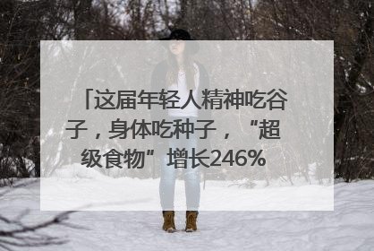 这届年轻人精神吃谷子，身体吃种子，“超级食物”增长246%｜变革618
