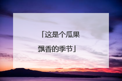 这是个瓜果飘香的季节