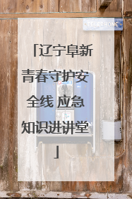辽宁阜新青春守护安全线 应急知识进讲堂