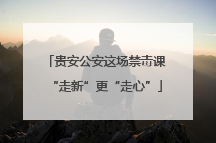 贵安公安这场禁毒课“走新”更“走心”
