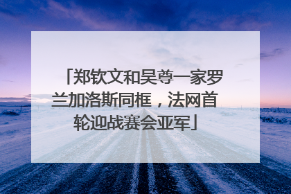 郑钦文和吴尊一家罗兰加洛斯同框，法网首轮迎战赛会亚军
