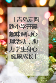 青岛定陶路小学开展趣味课间心理活动，助力学生身心健康成长